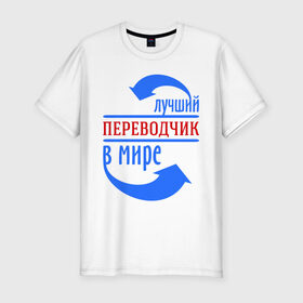 Мужская футболка премиум с принтом Лучший переводчик в мире в Екатеринбурге, 92% хлопок, 8% лайкра | приталенный силуэт, круглый вырез ворота, длина до линии бедра, короткий рукав | 