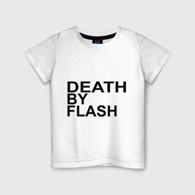 Детская футболка хлопок с принтом Death by flash в Екатеринбурге, 100% хлопок | круглый вырез горловины, полуприлегающий силуэт, длина до линии бедер | flash