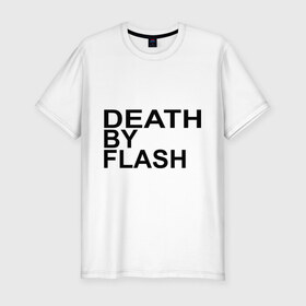 Мужская футболка премиум с принтом Death by flash в Екатеринбурге, 92% хлопок, 8% лайкра | приталенный силуэт, круглый вырез ворота, длина до линии бедра, короткий рукав | flash