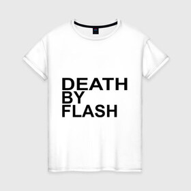 Женская футболка хлопок с принтом Death by flash в Екатеринбурге, 100% хлопок | прямой крой, круглый вырез горловины, длина до линии бедер, слегка спущенное плечо | flash