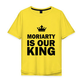 Мужская футболка хлопок Oversize с принтом Moriarty is our king в Екатеринбурге, 100% хлопок | свободный крой, круглый ворот, “спинка” длиннее передней части | king | moriarty | our | король | мориарти | наш