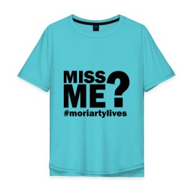 Мужская футболка хлопок Oversize с принтом Miss me? Moriarty в Екатеринбурге, 100% хлопок | свободный крой, круглый ворот, “спинка” длиннее передней части | lives | me | miss | moriarty | жив | мне | мориарти | скучал | хештег | хэштег