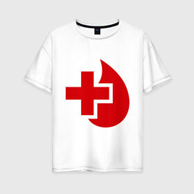 Женская футболка хлопок Oversize с принтом Донор в Екатеринбурге, 100% хлопок | свободный крой, круглый ворот, спущенный рукав, длина до линии бедер
 | донор | красный крест | крест | кровь | медицина | сердце