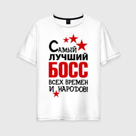 Женская футболка хлопок Oversize с принтом Самый лучший босс в Екатеринбурге, 100% хлопок | свободный крой, круглый ворот, спущенный рукав, длина до линии бедер
 | 