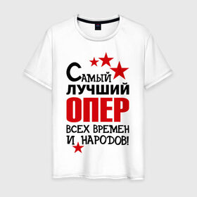 Мужская футболка хлопок с принтом Самый лучший Опер в Екатеринбурге, 100% хлопок | прямой крой, круглый вырез горловины, длина до линии бедер, слегка спущенное плечо. | самый лучший опер