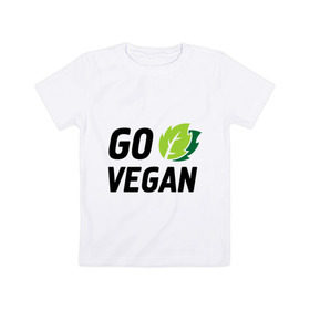 Детская футболка хлопок с принтом Go vegan в Екатеринбурге, 100% хлопок | круглый вырез горловины, полуприлегающий силуэт, длина до линии бедер | go | vegan | будь | веган | вегетарианец | здоровье
