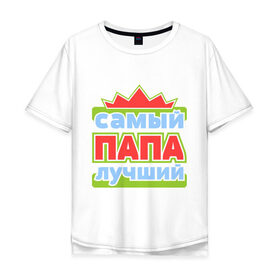 Мужская футболка хлопок Oversize с принтом Самый лучший папа в Екатеринбурге, 100% хлопок | свободный крой, круглый ворот, “спинка” длиннее передней части | отец | папа | папуля | самый лучший папа