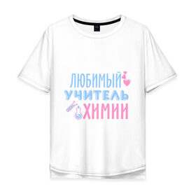 Мужская футболка хлопок Oversize с принтом Учитель химии в Екатеринбурге, 100% хлопок | свободный крой, круглый ворот, “спинка” длиннее передней части | любимый учитель | преподаватель | сердечко | учитель | химия | школа