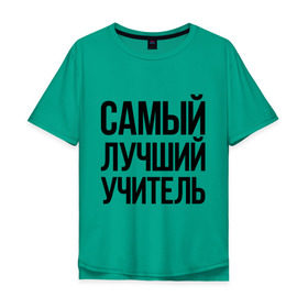 Мужская футболка хлопок Oversize с принтом Самый лучший учитель в Екатеринбурге, 100% хлопок | свободный крой, круглый ворот, “спинка” длиннее передней части | преподаватель | самый лучший | учитель | школа