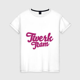 Женская футболка хлопок с принтом Twerk team в Екатеринбурге, 100% хлопок | прямой крой, круглый вырез горловины, длина до линии бедер, слегка спущенное плечо | twerc | twerk | twerk dance | twerk it | twerk team | тверк | тверк денс