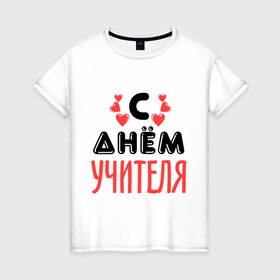 Женская футболка хлопок с принтом С днем учителя в Екатеринбурге, 100% хлопок | прямой крой, круглый вырез горловины, длина до линии бедер, слегка спущенное плечо | преподаватель | с днем учителя | сердечки | учитель | школа