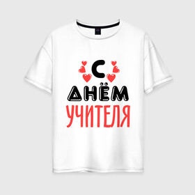 Женская футболка хлопок Oversize с принтом С днем учителя в Екатеринбурге, 100% хлопок | свободный крой, круглый ворот, спущенный рукав, длина до линии бедер
 | преподаватель | с днем учителя | сердечки | учитель | школа