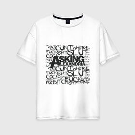 Женская футболка хлопок Oversize с принтом Asking Alexandria в Екатеринбурге, 100% хлопок | свободный крой, круглый ворот, спущенный рукав, длина до линии бедер
 | alexandria | asking