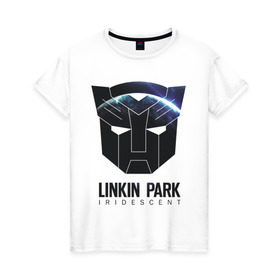 Женская футболка хлопок с принтом Linkin Park в Екатеринбурге, 100% хлопок | прямой крой, круглый вырез горловины, длина до линии бедер, слегка спущенное плечо | iridescent | linkin | park | transformers | автоботы | трансформеры