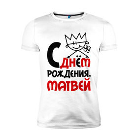 Мужская футболка премиум с принтом С днём рождения, Матвей в Екатеринбурге, 92% хлопок, 8% лайкра | приталенный силуэт, круглый вырез ворота, длина до линии бедра, короткий рукав | день | днем | матвей | рождения