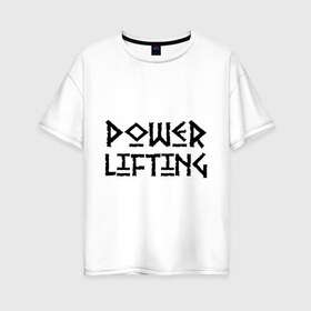 Женская футболка хлопок Oversize с принтом Powerlifting в Екатеринбурге, 100% хлопок | свободный крой, круглый ворот, спущенный рукав, длина до линии бедер
 | powerlifting
