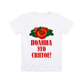 Детская футболка хлопок с принтом Полина - это святое в Екатеринбурге, 100% хлопок | круглый вырез горловины, полуприлегающий силуэт, длина до линии бедер | Тематика изображения на принте: 