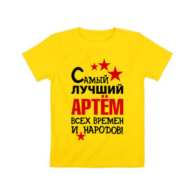 Детская футболка хлопок с принтом Самый лучший Артём в Екатеринбурге, 100% хлопок | круглый вырез горловины, полуприлегающий силуэт, длина до линии бедер | Тематика изображения на принте: артем | времен | лучший | народов | самый