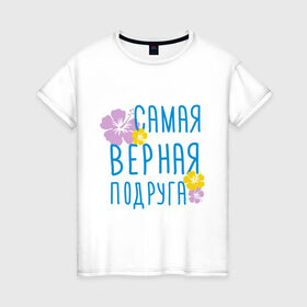 Женская футболка хлопок с принтом Самая верная подруга в Екатеринбурге, 100% хлопок | прямой крой, круглый вырез горловины, длина до линии бедер, слегка спущенное плечо | дружба | друзьям | подарки | подруги | самая верная подруга