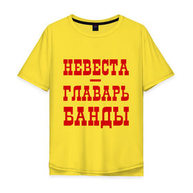 Мужская футболка хлопок Oversize с принтом Невеста - главарь банды в Екатеринбурге, 100% хлопок | свободный крой, круглый ворот, “спинка” длиннее передней части | банда | главарь | невеста | свадьба