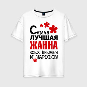 Женская футболка хлопок Oversize с принтом Самая лучшая Жанна в Екатеринбурге, 100% хлопок | свободный крой, круглый ворот, спущенный рукав, длина до линии бедер
 | времен и народов | жанна | лучшая | самая