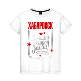 Женская футболка хлопок с принтом Хабаровск - лучший город земли в Екатеринбурге, 100% хлопок | прямой крой, круглый вырез горловины, длина до линии бедер, слегка спущенное плечо | город | земля | лучший город | хабаровск