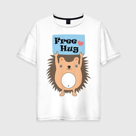 Женская футболка хлопок Oversize с принтом Ежик бесплатные обнимашки в Екатеринбурге, 100% хлопок | свободный крой, круглый ворот, спущенный рукав, длина до линии бедер
 | free hugs | бесплатно | еж | обнимашки