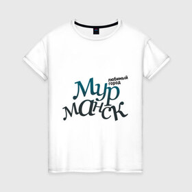 Женская футболка хлопок с принтом Мурманск в Екатеринбурге, 100% хлопок | прямой крой, круглый вырез горловины, длина до линии бедер, слегка спущенное плечо | город | любимый | мурманск | россия