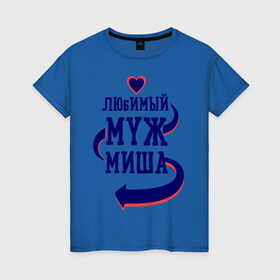 Женская футболка хлопок с принтом Любимый муж Миша в Екатеринбурге, 100% хлопок | прямой крой, круглый вырез горловины, длина до линии бедер, слегка спущенное плечо | женатые | любимый муж | любовь | миша | молодоженам | парам | подарок | сердечки | сердца