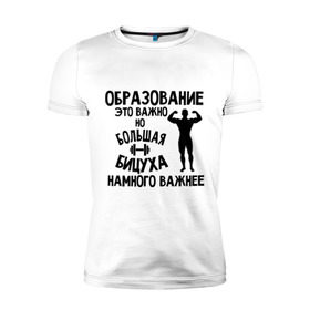 Мужская футболка премиум с принтом Большая бицуха в Екатеринбурге, 92% хлопок, 8% лайкра | приталенный силуэт, круглый вырез ворота, длина до линии бедра, короткий рукав | бицуха | качок | образование | спорт