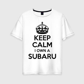 Женская футболка хлопок Oversize с принтом Subaru в Екатеринбурге, 100% хлопок | свободный крой, круглый ворот, спущенный рукав, длина до линии бедер
 | keep calm | logo | sti | subaru | авто | кип калм | лого | субарик | субару