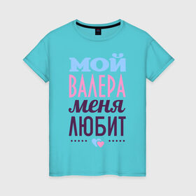 Женская футболка хлопок с принтом Валера меня любит в Екатеринбурге, 100% хлопок | прямой крой, круглый вырез горловины, длина до линии бедер, слегка спущенное плечо | love | валера | любовь | сердце | чувства