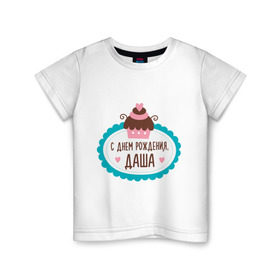 Детская футболка хлопок с принтом С днем рождения, Даша в Екатеринбурге, 100% хлопок | круглый вырез горловины, полуприлегающий силуэт, длина до линии бедер | дарья | даша | друзьям | поздравления | праздники | с днем рождения | торт