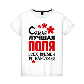 Женская футболка хлопок с принтом Самая лучшая Поля в Екатеринбурге, 100% хлопок | прямой крой, круглый вырез горловины, длина до линии бедер, слегка спущенное плечо | времен | народов | полина | поля | самая лучшая
