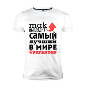 Мужская футболка премиум с принтом Так выглядит бухгалтер в Екатеринбурге, 92% хлопок, 8% лайкра | приталенный силуэт, круглый вырез ворота, длина до линии бедра, короткий рукав | бухгалтер | лучший | мир | профессия | работа | самый лучший | стрелка
