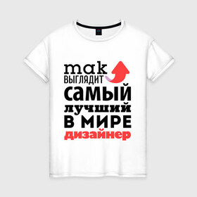 Женская футболка хлопок с принтом Так выглядит дизайнер в Екатеринбурге, 100% хлопок | прямой крой, круглый вырез горловины, длина до линии бедер, слегка спущенное плечо | дизайнер | лучший | мир | профессия | работа | самый лучший | стрелка