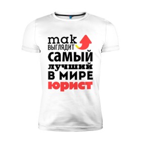 Мужская футболка премиум с принтом Так выглядит юрист в Екатеринбурге, 92% хлопок, 8% лайкра | приталенный силуэт, круглый вырез ворота, длина до линии бедра, короткий рукав | лучший | мир | профессия | работа | самый лучший | стрелка | юрист