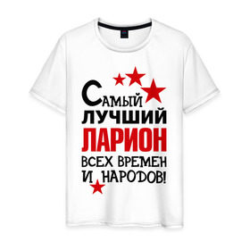 Мужская футболка хлопок с принтом Самый лучший Ларион в Екатеринбурге, 100% хлопок | прямой крой, круглый вырез горловины, длина до линии бедер, слегка спущенное плечо. | 