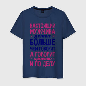 Мужская футболка хлопок с принтом Настоящий мужчина делает больше чем говорит в Екатеринбурге, 100% хлопок | прямой крой, круглый вырез горловины, длина до линии бедер, слегка спущенное плечо. | говорит | делает | настоящий мужчина