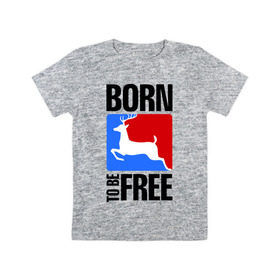 Детская футболка хлопок с принтом Born to be free в Екатеринбурге, 100% хлопок | круглый вырез горловины, полуприлегающий силуэт, длина до линии бедер | born | free | олень | рожден | свобода | свободный