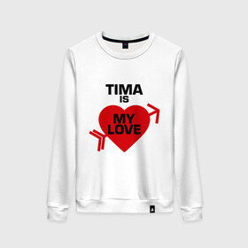 Женский свитшот хлопок с принтом Тима - моя любовь в Екатеринбурге, 100% хлопок | прямой крой, круглый вырез, на манжетах и по низу широкая трикотажная резинка  | my love | tima | моя любовь | тима | тимофей