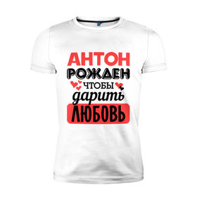Мужская футболка премиум с принтом Рождён дарить любовь в Екатеринбурге, 92% хлопок, 8% лайкра | приталенный силуэт, круглый вырез ворота, длина до линии бедра, короткий рукав | антон | любовь | подарок | рожден | сердечко
