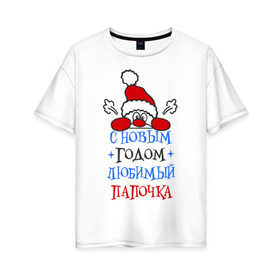 Женская футболка хлопок Oversize с принтом С Новым годом папочка в Екатеринбурге, 100% хлопок | свободный крой, круглый ворот, спущенный рукав, длина до линии бедер
 | 2015 | new year | новый год | папа | папочка