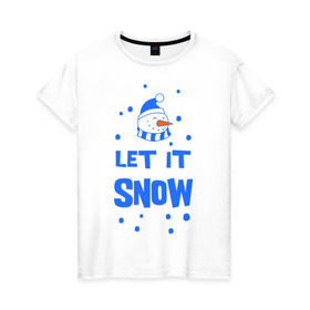 Женская футболка хлопок с принтом Снеговик Let it snow в Екатеринбурге, 100% хлопок | прямой крой, круглый вырез горловины, длина до линии бедер, слегка спущенное плечо | cнеговик | let it snow | зима | новый год | снег