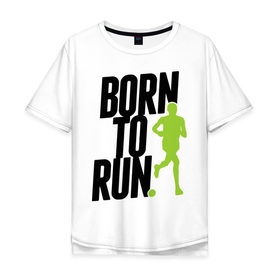 Мужская футболка хлопок Oversize с принтом Рожден для бега в Екатеринбурге, 100% хлопок | свободный крой, круглый ворот, “спинка” длиннее передней части | born to run | run | бегать | рожден | рожден бежать