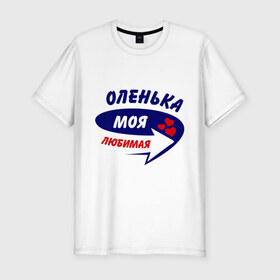 Мужская футболка премиум с принтом Оленька моя любимая в Екатеринбурге, 92% хлопок, 8% лайкра | приталенный силуэт, круглый вырез ворота, длина до линии бедра, короткий рукав | моя любимая | ольга оленька | оля