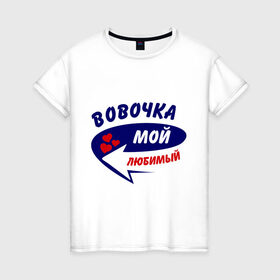 Женская футболка хлопок с принтом Вовочка мой любимый в Екатеринбурге, 100% хлопок | прямой крой, круглый вырез горловины, длина до линии бедер, слегка спущенное плечо | владимир | вова | володя | мой любимый