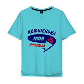 Мужская футболка хлопок Oversize с принтом Ксюшенька моя любимая в Екатеринбурге, 100% хлопок | свободный крой, круглый ворот, “спинка” длиннее передней части | ксения | ксюша | моя любимая