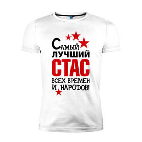 Мужская футболка премиум с принтом Самый лучший Стас в Екатеринбурге, 92% хлопок, 8% лайкра | приталенный силуэт, круглый вырез ворота, длина до линии бедра, короткий рукав | времен и народов | самый лучший | станислав | стас