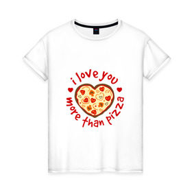 Женская футболка хлопок с принтом Я люблю тебя больше чем пицу в Екатеринбурге, 100% хлопок | прямой крой, круглый вырез горловины, длина до линии бедер, слегка спущенное плечо | 